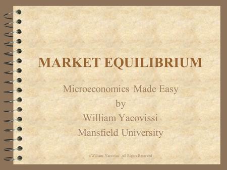 MARKET EQUILIBRIUM Microeconomics Made Easy by William Yacovissi