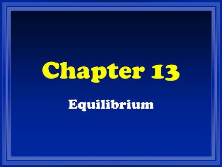 Chapter 13 Equilibrium. Unit Essential Question Z How do equilibrium reactions compare to other reactions?