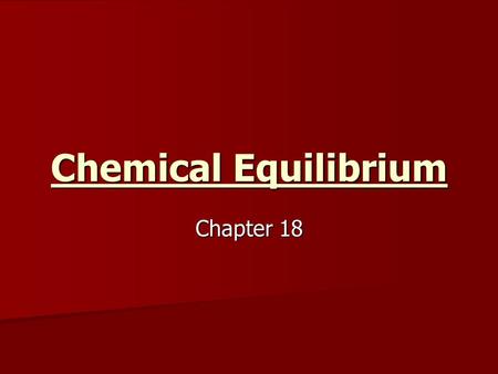 Chemical Equilibrium Chapter 18. Chemical Equilibrium Happens to any reversible reaction in a closed system Happens to any reversible reaction in a closed.
