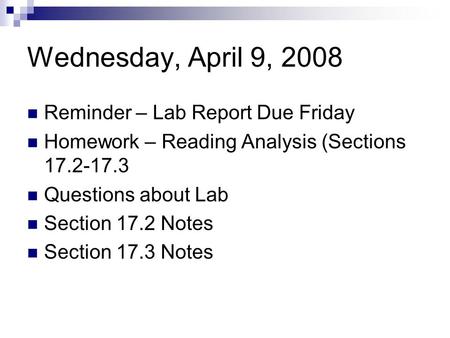 Wednesday, April 9, 2008 Reminder – Lab Report Due Friday Homework – Reading Analysis (Sections 17.2-17.3 Questions about Lab Section 17.2 Notes Section.