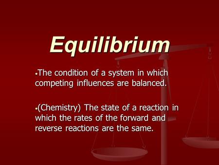Equilibrium The condition of a system in which competing influences are balanced. The condition of a system in which competing influences are balanced.