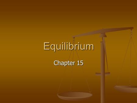 Equilibrium Chapter 15. Equilibrium Have you ever tried to maintain your balance as you walked across a narrow ledge? Have you ever tried to maintain.