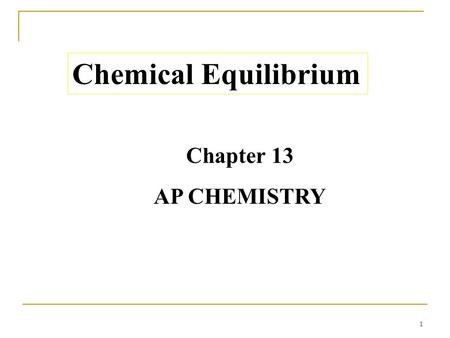 1 Chemical Equilibrium Chapter 13 AP CHEMISTRY. 2 Chemical Equilibrium  The state where the concentrations of all reactants and products remain constant.