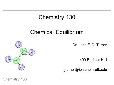 Chemistry 130 Chemical Equilibrium Dr. John F. C. Turner 409 Buehler Hall