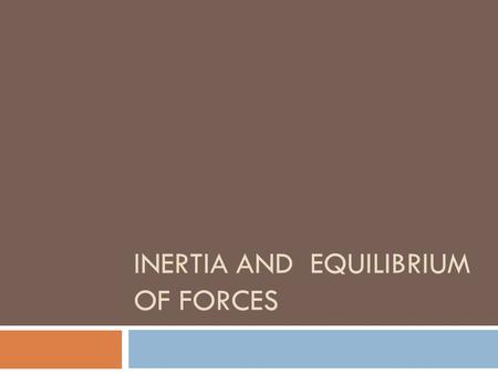 INERTIA AND EQUILIBRIUM OF FORCES. Inertia Taken from Hewitt's Conceptual Physical Science  Galileo, an italian scientist, is considered the father.