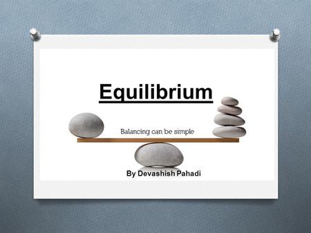 Equilibrium By Devashish Pahadi. Index O Definition of Equilibrium O Conditions for Equilibrium O Principle of Moments O Couple.
