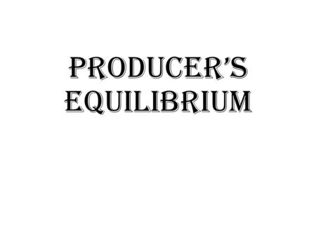 PRODUCER’s EQUILIBRIUM