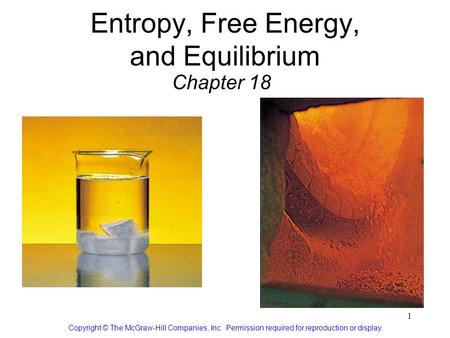 1 Entropy, Free Energy, and Equilibrium Chapter 18 Copyright © The McGraw-Hill Companies, Inc. Permission required for reproduction or display.