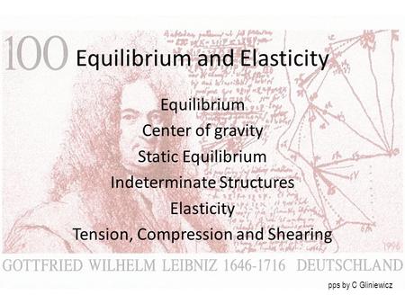 Equilibrium and Elasticity Equilibrium Center of gravity Static Equilibrium Indeterminate Structures Elasticity Tension, Compression and Shearing pps by.