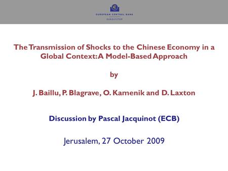 The Transmission of Shocks to the Chinese Economy in a Global Context: A Model-Based Approach by J. Baillu, P. Blagrave, O. Kamenik and D. Laxton Discussion.