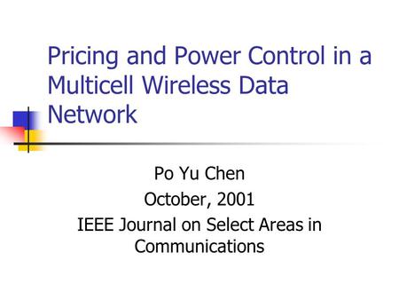 Pricing and Power Control in a Multicell Wireless Data Network Po Yu Chen October, 2001 IEEE Journal on Select Areas in Communications.