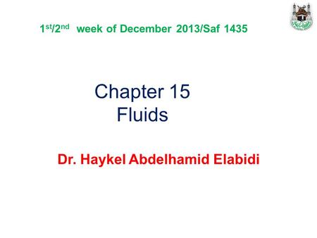 Chapter 15 Fluids Dr. Haykel Abdelhamid Elabidi 1 st /2 nd week of December 2013/Saf 1435.
