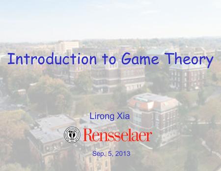 Sep. 5, 2013 Lirong Xia Introduction to Game Theory.