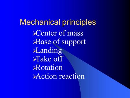 Mechanical principles  Center of mass  Base of support  Landing  Take off  Rotation  Action reaction.