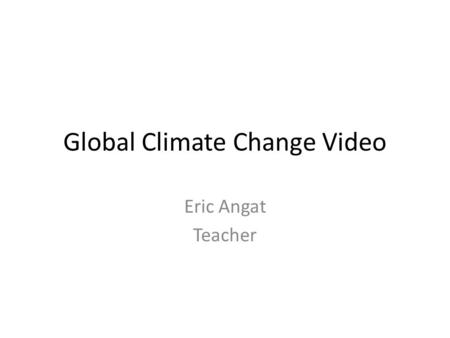 Global Climate Change Video Eric Angat Teacher. 1. What makes the surface of Earth warmer compared to other planets? 2. What would be the temperature.