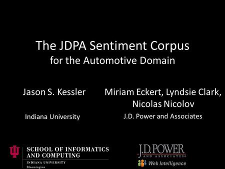 The JDPA Sentiment Corpus for the Automotive Domain Miriam Eckert, Lyndsie Clark, Nicolas Nicolov J.D. Power and Associates Jason S. Kessler Indiana University.