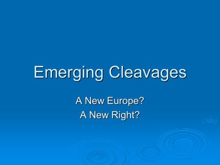 Emerging Cleavages A New Europe? A New Right?. Final Exam: Thursday, April 17 th 9-11:00 AM SN2000 List of questions to be distributed Thursday Format:
