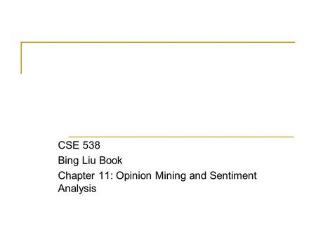 CSE 538 Bing Liu Book Chapter 11: Opinion Mining and Sentiment Analysis.