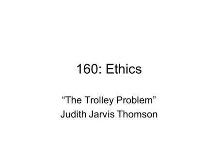 “The Trolley Problem” Judith Jarvis Thomson