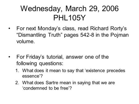 Wednesday, March 29, 2006 PHL105Y For next Monday’s class, read Richard Rorty’s “Dismantling Truth” pages 542-8 in the Pojman volume. For Friday’s tutorial,