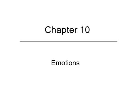 Chapter 10 Emotions. Chapter Outline  Defining Emotions Classical Ideas About the Origins of Emotion  Universal Emotions and Facial Expressions  Social.