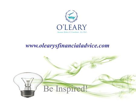 Be Inspired! www.olearysfinancialadvice.com. Economic and Financial Update O’Leary Insurance Group Jim Power, Chief Economist, Friends First 20th May.