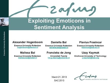 Exploiting Emoticons in Sentiment Analysis SAC 2013 Daniella Bal Erasmus University Rotterdam Flavius Frasincar Erasmus University.