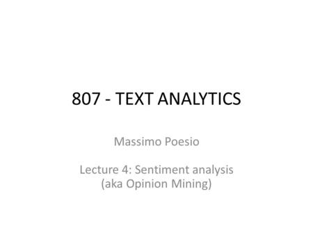 807 - TEXT ANALYTICS Massimo Poesio Lecture 4: Sentiment analysis (aka Opinion Mining)