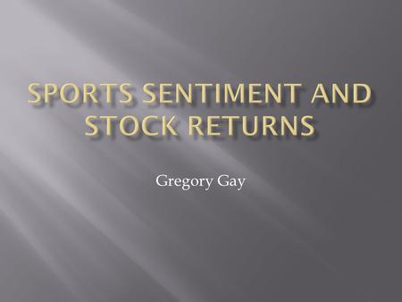 Gregory Gay.  Written by Alex Edmans, Diego Garcia, and Øyvind Norli  Discussion  Mood Variable  How sport outcomes affect investors decisions in.