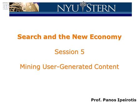 Prof. Panos Ipeirotis Search and the New Economy Session 5 Mining User-Generated Content.