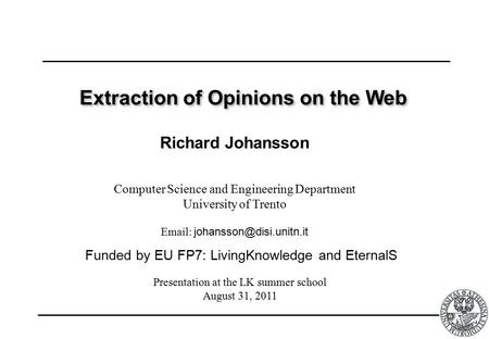 Extraction of Opinions on the Web Richard Johansson Presentation at the LK summer school August 31, 2011 Computer Science and Engineering Department University.