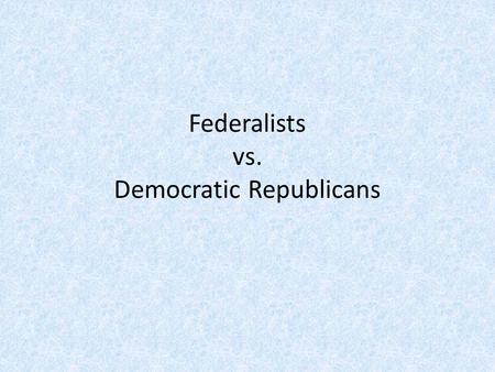 Federalists vs. Democratic Republicans. Early Formation of Parties Parties first formed to deal with the ratification of the Constitution 1787-1789 Federalists.