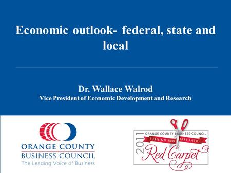 Economic outlook- federal, state and local Dr. Wallace Walrod Vice President of Economic Development and Research.