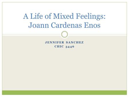 JENNIFER SANCHEZ CHIC 3446 A Life of Mixed Feelings: Joann Cardenas Enos.