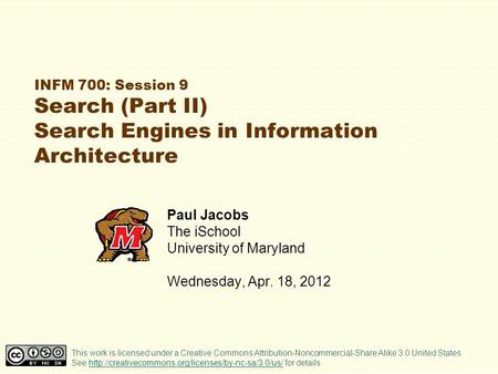 INFM 700: Session 9 Search (Part II) Search Engines in Information Architecture Paul Jacobs The iSchool University of Maryland Wednesday, Apr. 18, 2012.