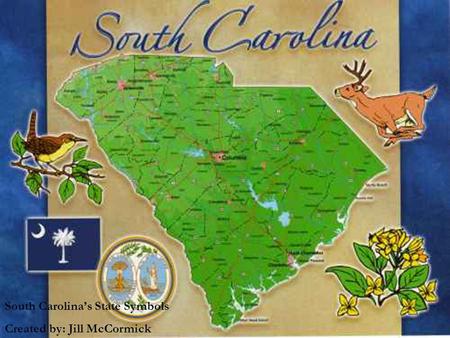 South Carolina’s State Symbols Created by: Jill McCormick.