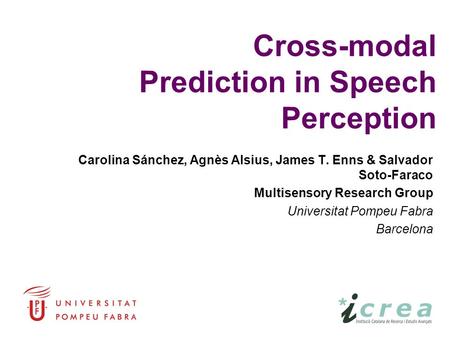 Cross-modal Prediction in Speech Perception Carolina Sánchez, Agnès Alsius, James T. Enns & Salvador Soto-Faraco Multisensory Research Group Universitat.