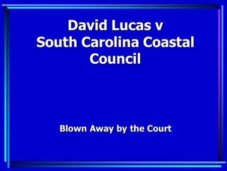 David Lucas v South Carolina Coastal Council Blown Away by the Court.