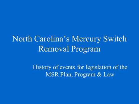 North Carolina’s Mercury Switch Removal Program History of events for legislation of the MSR Plan, Program & Law.