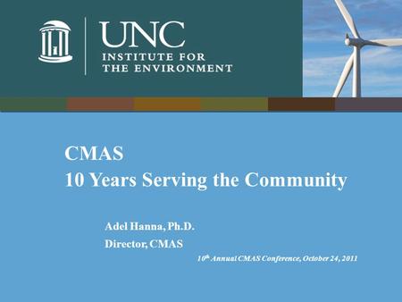 Adel Hanna, Ph.D. Director, CMAS 10 th Annual CMAS Conference, October 24, 2011 CMAS 10 Years Serving the Community.