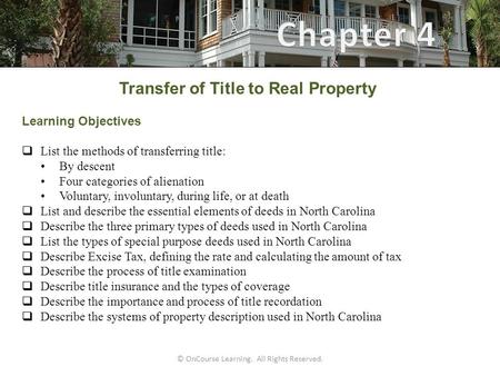 © OnCourse Learning. All Rights Reserved. Transfer of Title to Real Property Learning Objectives  List the methods of transferring title: By descent Four.