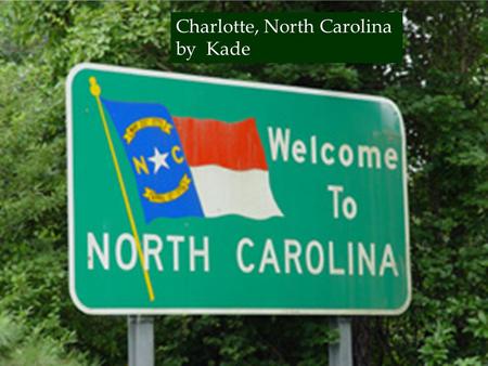 Charlotte, North Carolina by Kade  Charlotte is a major financial center.  Bank of America and Wells Fargo are headquartered there.  Charlotte is.