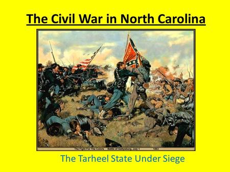 The Civil War in North Carolina The Tarheel State Under Siege.