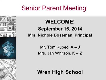 Senior Parent Meeting WELCOME! September 16, 2014 Mrs. Nichole Boseman, Principal Mr. Tom Kupec, A – J Mrs. Jan Whitson, K – Z Wren High School.