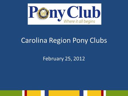Carolina Region Pony Clubs February 25, 2012. Agenda Who are we? Money, taxes and accounting Paperwork Teen struggles Difficult members/parents Using.