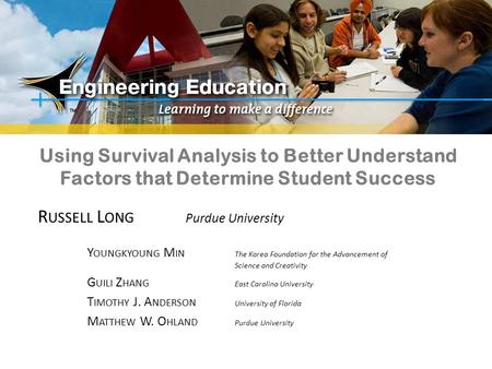 Using Survival Analysis to Better Understand Factors that Determine Student Success R USSELL L ONG Purdue University Y OUNGKYOUNG M IN The Korea Foundation.