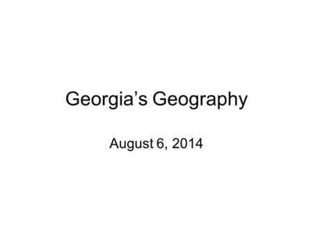 Georgia’s Geography August 6, 2014.