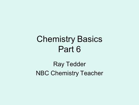 Chemistry Basics Part 6 Ray Tedder NBC Chemistry Teacher.