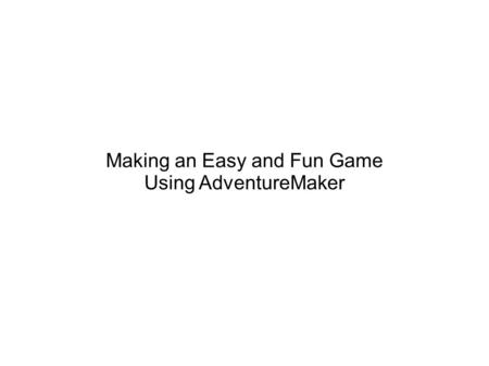 Making an Easy and Fun Game Using AdventureMaker.