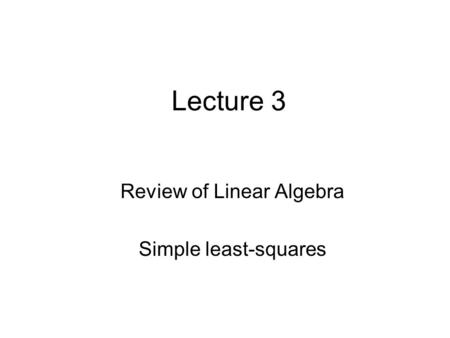 Lecture 3 Review of Linear Algebra Simple least-squares.